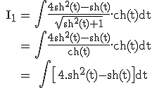 \rm \begin{tabular} I_{1}&=&\Bigint \frac{4sh^{2}(t)-sh(t)}{\sqrt{sh^{2}(t)+1}}.ch(t)dt\\&=&\Bigint \frac{4sh^{2}(t)-sh(t)}{ch(t)}.ch(t)dt\\&=&\Bigint \[4.sh^{2}(t)-sh(t)\]dt\end{tabular}
